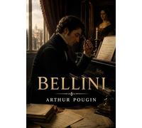Bellini: Une biographie de Bellini offrant un aperçu de sa vie et de ses oeuvres, dédiée à Gioacchino Rossini