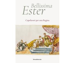 Bellissima Ester. Capolavori per una regina - [Silvana Editoriale]