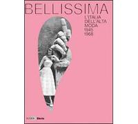 Bellissima. L'Italia dell'alta moda 1945-1968. Maxxi. Catalogo della mostra (Roma, maggio 2014). Ediz. illustrata