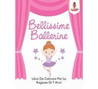 Bellissime Ballerine: Libro Da Colorare Per Le Ragazze Di 7 Anni