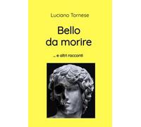 Bello da morire e altri racconti. Raccolta di racconti
