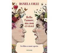 Bello l'amore, ma non ci vivrei. Un libro a cuore aperto