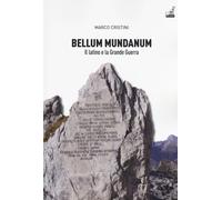 Bellum mundanum primum. Il latino e la Grande Guerra - Cristini Marco