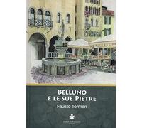 Belluno e le sue pietre - Tormen Fausto