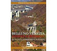 Belluno Venezia andata e ritorno. Le nuove elettrificazioni in Veneto. Nuova ediz.