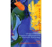 Belly Dance: Orientalism, Transnationalism, And Harem Fantasy