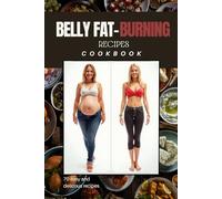 Belly Fat-Burning Recipes Cookbook- 70 High-Protein, Low-Carb, Metabolism-Boosting Meals to Shrink Belly Fat, Reduce Bloating & Increase Energy