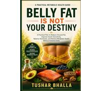 Belly Fat Is Not Your Destiny: A Practical Guide to Losing Visceral Fat, Improving Insulin Resistance, Boosting Metabolism, and Building Lasting Healthy Habits-Without Extreme Diets
