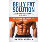Belly Fat Solution: Lose Stubborn Belly Fat at Any Age: Your 8-Week Plan to Burn Belly Fat Fast