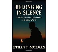 Belonging in Silence: Reflections for a Quiet Mind in a Noisy World