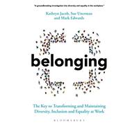 Belonging: The Key to Transforming and Maintaining Diversity, Inclusion and Equality at Work
