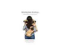 Belonging to Pugs: The Dogs Who Became My Safe Place