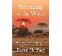 Belonging to the World: A Journey from Grief to Connection in Every Country on Earth