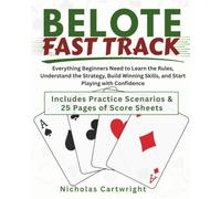 Belote Fast Track: Everything Beginners Need to Learn the Rules, Understand the Strategy, Build Winning Skills, and Start Playing with Confidence