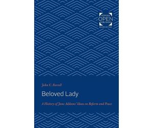 Beloved Lady: A History of Jane Addams' Ideas on Reform and Peace - Farrel...