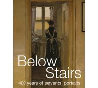 Below Stairs: 400 Years of Servants' Portraits: 400 Years of Servants' Portraits (E)