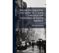 Below the Equator, the Story of a Tour Through the Countries of South America
