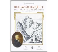 Belsazar Hacquet. Dal Tricorno alle Dolomiti. Un viaggiatore del Settecent...