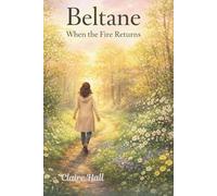Beltane: When the Fire Returns: An Inner Healing Journey of Reawakening, Desire & Coming Back to Life