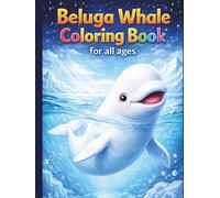 Beluga Whale Coloring Book for All Ages: Cute, Realistic & Relaxing Arctic Ocean Animal Designs: 50 Easy & Detailed Beluga Whale Coloring Pages for ... | Stress Relief, Creativity & Ocean Learning