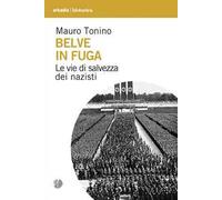 Belve in fuga. Le vie di salvezza dei nazisti
