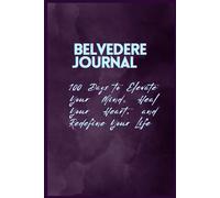 BELVEDERE JOURNAL - 100 Days to Elevate Your Mind, Heal Your Heart, and Redefine Your Life: A Guided Journal for Mindfulness, Self-Discovery, and Personal Transformation
