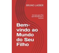 Bem-vindo ao Mundo do Seu Filho: Um Guia para Pais que Descobriram o Autismo
