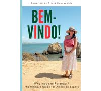 Bem-vindo!: Why Move to Portugal? The Ultimate Guide for American Expats