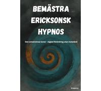 Bemästra Ericksonsk Hypnos: Den omedvetnas konst - vägled förändring utan motstånd