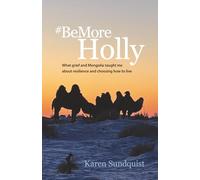 #BeMoreHolly: What Grief and Mongolia Taught Me About Resilience and Choosing How to Live