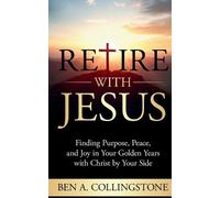 Ben A Collingstone Retire With Jesus (Tascabile)