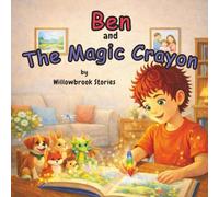 Ben and The Magic Crayon: A Magical Illustrated Children’s Story About Imagination, Responsibility and Creativity, for Boys Aged 4-7