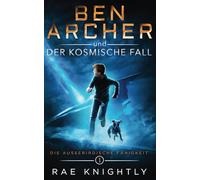 Ben Archer und der Kosmische Fall: (Die Ausserirdischen Fähigkeit, Band 1)