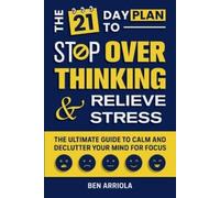 Ben Arriola The 21 Day Plan to Stop Overthinking and Relieve Stress (Tascabile)