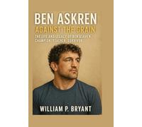 BEN ASKREN BIOGRAPHY: The Life and Legacy of Ben Askren, Champion, Teacher, Survivor