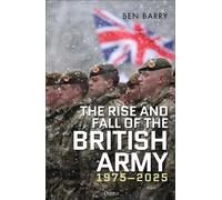 Ben Barry The Rise and Fall of the British Army, 1975-2025 (Copertina rigida)