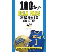 Ben Bolch 100 Things UCLA Fans Should Know & Do Before They Die (Tascabile)