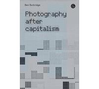 Ben Burbridge Photography After Capitalism (Tascabile)