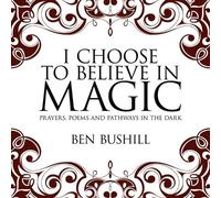 Ben Bushill I Choose to Believe in Magic (Tascabile)