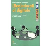 (Ben)educati al digitale. Come sopravvivere a internet in casa e a scuola