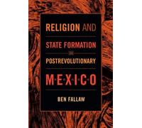 Ben Fallaw Religion and State Formation in Postrevolutionary Mexico (Tascabile)