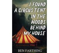 Ben Farthing I Found a Circus Tent in the Woods Behind My House (Tascabile)