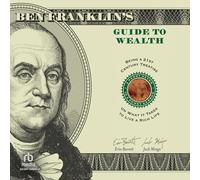 Ben Franklin's Guide to Wealth: Being a 21st Century Treatise on What It Takes to Live a Rich Life