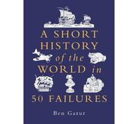 Ben Gazur A Short History of the World in 50 Failures (Copertina rigida)