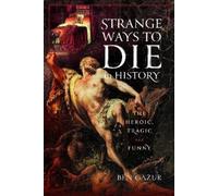 Ben Gazur Strange Ways to Die in History (Copertina rigida)
