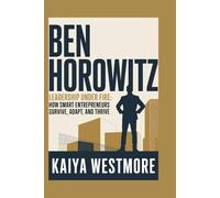 Ben Horowitz: Leadership Under Fire: How Smart Entrepreneurs Survive, Adapt, and Thrive