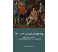 Material masculinities: Men and Goods in Eighteenth-Century England