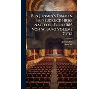Ben Jonson's Dramen in Neudruck hrsg. nach der Folio 1616 von W. Bang Volume 7, pt.1