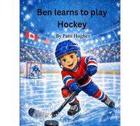 Ben Learns to Play Hockey: A Fun and Encouraging Children’s Book About Teamwork, Confidence, and Learning New Skills