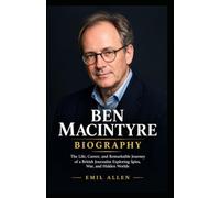 Ben Macintyre Biography: The Life, Career, and Remarkable Journey of a British Journalist Exploring Spies, War, and Hidden Worlds